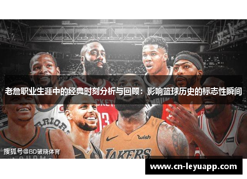 老詹职业生涯中的经典时刻分析与回顾：影响篮球历史的标志性瞬间