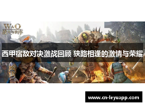 西甲宿敌对决激战回顾 狭路相逢的激情与荣耀