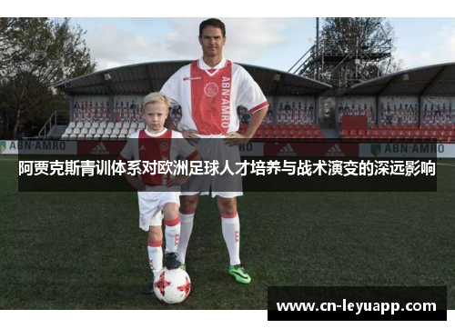 阿贾克斯青训体系对欧洲足球人才培养与战术演变的深远影响