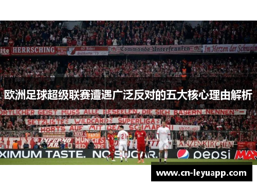 欧洲足球超级联赛遭遇广泛反对的五大核心理由解析 欧洲足球超级联赛遭遇广泛反对的五大核心理由解析