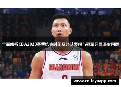全面解析CBA2023赛季结束时间及各队表现与冠军归属深度回顾