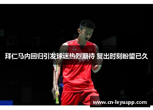 拜仁马内回归引发球迷热烈期待 复出时刻盼望已久