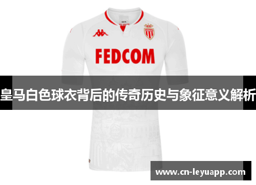皇马白色球衣背后的传奇历史与象征意义解析