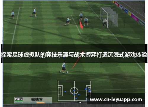 探索足球虚拟队的竞技乐趣与战术博弈打造沉浸式游戏体验